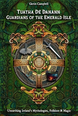 Tuatha Dé Danann: Guardians of the Emerald Isle: Unearthing Ireland's Mythologies, Folklore & Magic Paperback Independently Published
