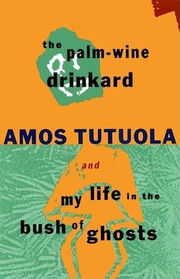 The Palm-Wine Drinkard and My Life in the Bush of Ghosts by Tutuola, Amos