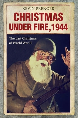 Christmas under Fire, 1944: The Last Christmas of World War II Paperback Independently Published