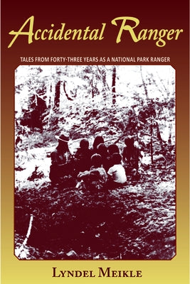 Accidental Ranger: Tales from Forty-Three Years as a National Park Ranger by Meikle, Lyndel