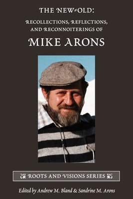 The New-Old: Recollections, Reflections, and Reconnoiterings of Mike Arons by Bland, Andrew M.