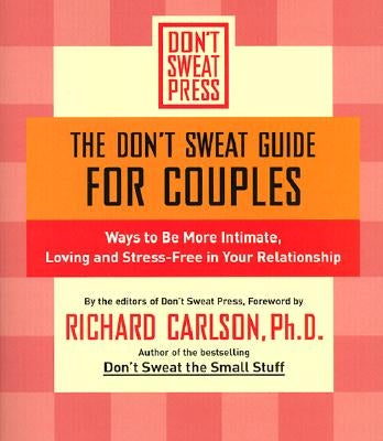 The Don't Sweat Guide for Couples: Ways to Be More Intimate, Loving and Stress-Free in Your Relationship by Carlson, Richard