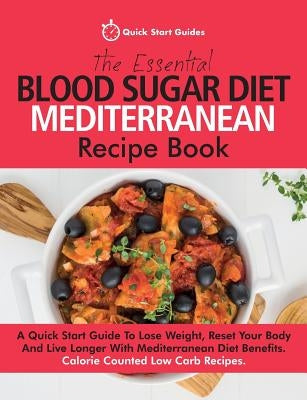 The Essential Blood Sugar Diet Mediterranean Recipe Book: A Quick Start Guide To Lose Weight, Reset Your Body And Live Longer With Mediterranean Diet Paperback Erin Rose Publishing