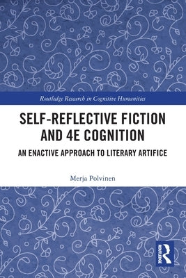 Self-Reflective Fiction and 4e Cognition: An Enactive Approach to Literary Artifice by Polvinen, Merja