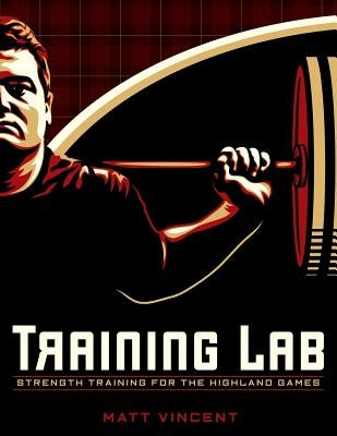 Training LAB: Strength Training for the Highland Games: Max Strength and Power Development for Athletes Paperback Createspace Independent Publishing Platform