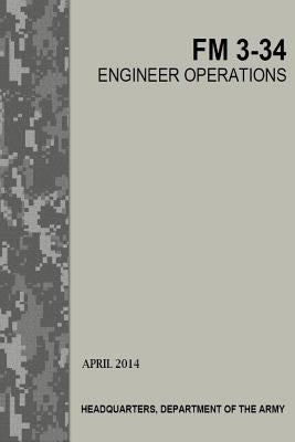 Engineer Operations: FM 3-34 by U S Army