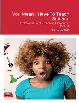 You Mean I Have To Teach Science: An Introduction to Teaching Elementary Science by Huling, Milt