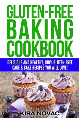 Gluten-Free Baking Cookbook: Delicious and Healthy, 100% Gluten-Free Cake & Bake Recipes You Will Love Paperback Kira Gluten-Free Recipes