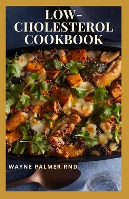 Low-Cholesterol Cook Book: Low Cholesterol Effective Recipes That Would Keep Your And Your Family Healthy Paperback Independently Published