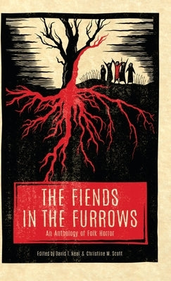 The Fiends in the Furrows: An Anthology of Folk Horror by Neal, David T.