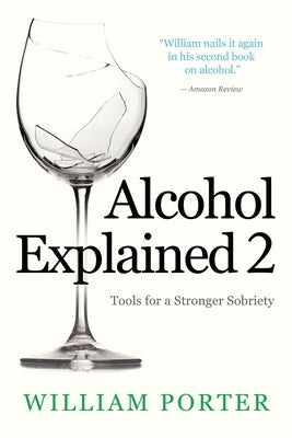 Alcohol Explained 2: Tools for a Stronger Sobriety by Porter, William