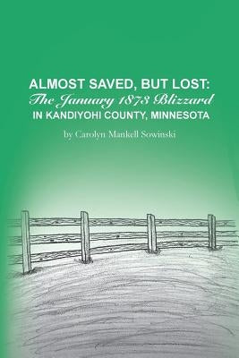 Almost Saved, But Lost: The January 1873 Blizzard in Kandiyohi County, Minnesota Paperback Createspace Independent Publishing Platform