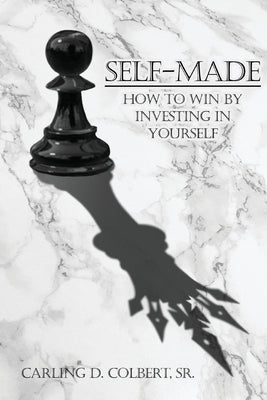 Self-Made: How to Win by Investing in Yourself by Colbert, Carling D.