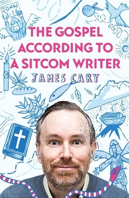 The Gospel According to a Sitcom Writer by Cary, James