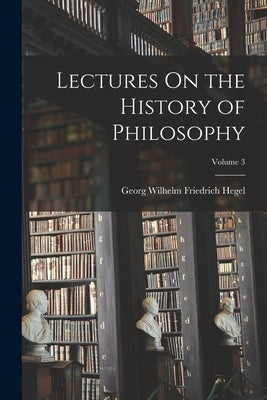 Lectures On the History of Philosophy; Volume 3 Paperback Legare Street Press