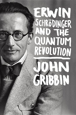 Erwin Schrodinger and the Quantum Revolution by Gribbin, John