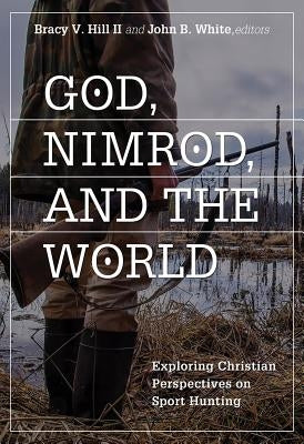 God, Nimrod, and the World: Exploring Christian Perspectives on Sport Hunting Paperback Mercer University Press