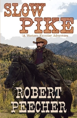 Slow Pike: A Western Frontier Adventure by Peecher, Robert