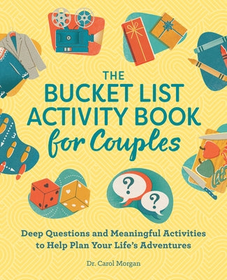 The Bucket List Activity Book for Couples: Deep Questions and Meaningful Activities to Help Plan Your Life's Adventures by Morgan, Carol