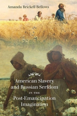 American Slavery and Russian Serfdom in the Post-Emancipation Imagination by Bellows, Amanda Brickell