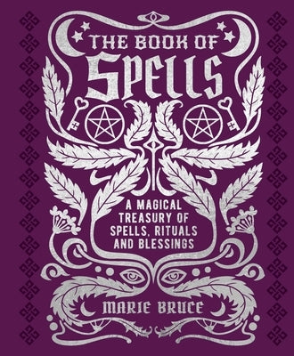 The Book of Spells: A Magical Treasury of Spells, Rituals and Blessings by Bruce, Marie