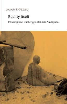 Reality Itself: Philosophical Challenges of Indian Mahāyāna Paperback Independently Published