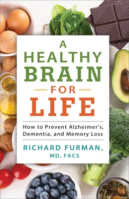 A Healthy Brain for Life: How to Prevent Alzheimer's, Dementia, and Memory Loss by Furman, Richard MD, Facs