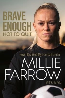 Brave Enough Not to Quit: How I Realised My Football Dream by Farrow, Millie