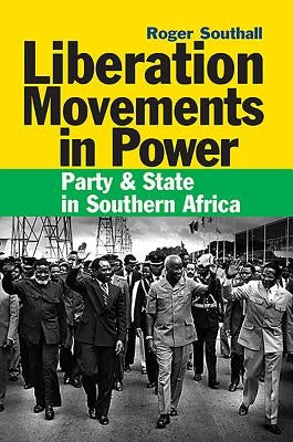 Liberation Movements in Power: Party and State in Southern Africa by Southall, Roger