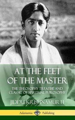 At the Feet of the Master: The Theosophy Treatise and Classic of Spiritual Philosophy (Hardcover) by Alcyone