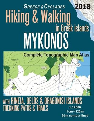 Mykonos Greece Cyclades Complete Topographic Map Atlas Hiking & Walking in Greek Islands Rineia, Delos & Dragonisi Islands Trekking Paths & Trails 1: Paperback Createspace Independent Publishing Platform