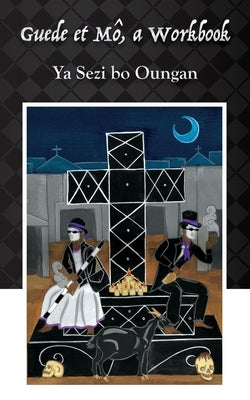 Guede et Mô: A Workbook by Oungan, Ya Sezi Bo