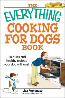 The Everything Cooking for Dogs Book by Fortunato, Lisa