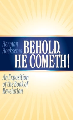 Behold, He Cometh: An Exposition of the Book of Revelation by Hoeksema, Herman