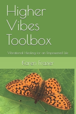 Higher Vibes Toolbox: Vibrational Healing for an Empowered Life by Frazier, Karen