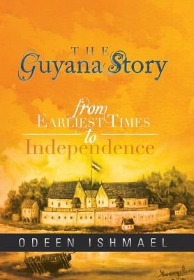 The Guyana Story: From Earliest Times to Independence by Ishmael, Odeen