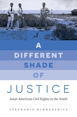 A Different Shade of Justice: Asian Americans Civil Rights in the South by Hinnershitz, Stephanie
