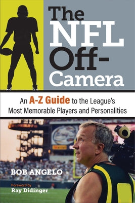 The NFL Off-Camera: An A-Z Guide to the League's Most Memorable Players and Personalities by Angelo, Bob