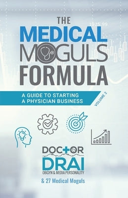 The Medical Moguls Formula, Volume 2&#65279;: A Guide to Starting a Physician Business by Burch, Draion