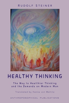 Healthy Thinking: The Way to Healthier Thinking in the Demands on Modern Man by Steiner, Rudolf