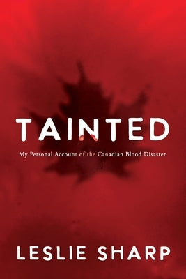 Tainted: My Personal Account of the Canadian Blood Disaster by Sharp, Leslie