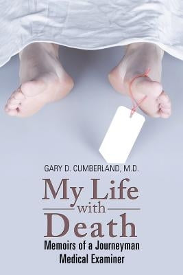 My Life with Death: Memoirs of a Journeyman Medical Examiner by Cumberland, Gary D.