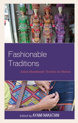 Fashionable Traditions: Asian Handmade Textiles in Motion Paperback Lexington Books