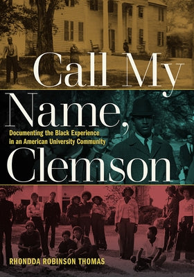Call My Name, Clemson: Documenting the Black Experience in an American University Community by Thomas, Rhondda Robinson