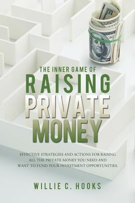 The Inner Game of Raising Private Money by Hooks, Willie C.