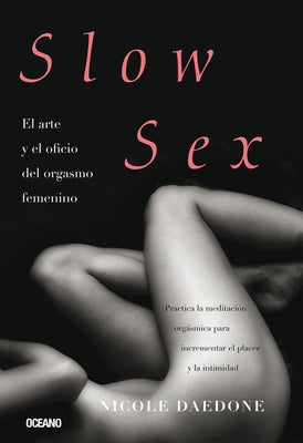 Slow Sex: El Arte Y El Oficio del Orgasmo Femenino by Daedone, Nicole