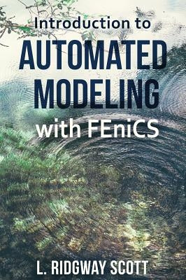 Introduction to Automated Modeling with FEniCS by Scott, L. Ridgway