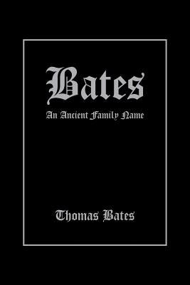 Bates: An Ancient Family Name by Bates, Thomas