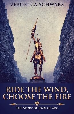 Ride The Wind, Choose The Fire: The Story Of Joan Of Arc Paperback Next Chapter
