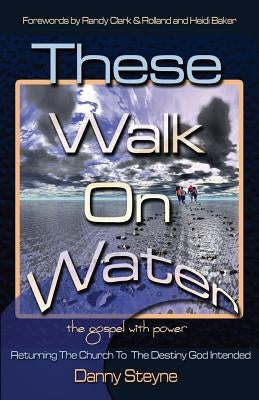 These Walk On Water: Returning The Church To The Destiny God Intended - The Gospel with Power Paperback Createspace Independent Publishing Platform